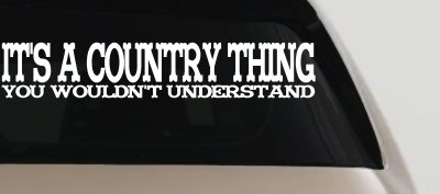 It's A Country Thing You Wouldn't Understand Car or Truck Window Vinyl Decal Sticker