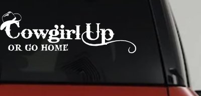 Cowgirl Up Or Go Home  Rodeo Farm Ranch Car or Truck Window Vinyl Decal Sticker