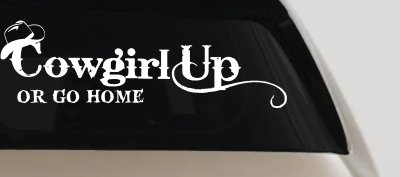 Cowgirl Up Or Go Home  Rodeo Farm Ranch Car or Truck Window Vinyl Decal Sticker