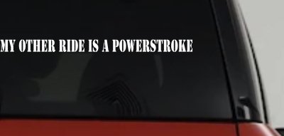 My Other Ride Is A Powerstroke Car or Truck Window Vinyl Decal Sticker