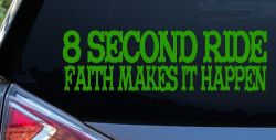 8 Second Ride Faith Makes It Happen Western Rodeo Car or Truck Window Vinyl Decal Sticker (Lime)