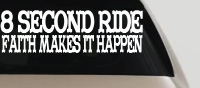 8 Second Ride Faith Makes It Happen Western Rodeo Car or Truck Window Vinyl Decal Sticker