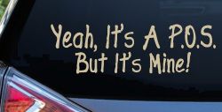Yeah Its A POS But It's Mine Funny Car or Truck Window Vinyl Decal Sticker (Desert Sand)