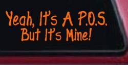 Yeah Its A POS But It's Mine Funny Car or Truck Window Vinyl Decal Sticker (Orange)