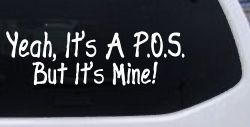 Yeah Its A POS But It's Mine Funny Car or Truck Window Decal Sticker