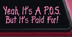 Yeah Its A POS But Its Paid For Funny Car or Truck Window Decal Sticker (Pink)