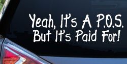 Yeah Its A POS But Its Paid For Funny Car or Truck Window Decal Sticker