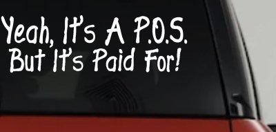 Yeah Its A POS But Its Paid For Funny Car or Truck Window Vinyl Decal Sticker