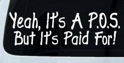 Yeah Its A POS But Its Paid For Funny Car or Truck Window Decal Sticker