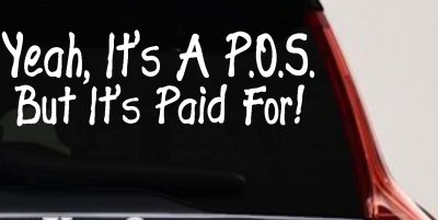 Yeah Its A POS But Its Paid For Funny Car or Truck Window Vinyl Decal Sticker