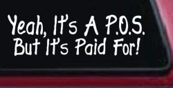 Yeah Its A POS But Its Paid For Funny Car or Truck Window Decal Sticker