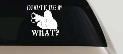 You Want To Take My What 2nd Amendment Rights Country Car or Truck Window Vinyl Decal Sticker