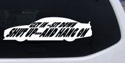 Get In Sit Down Shut Up And Hang On Moto Sports Car or Truck Window Decal Sticker