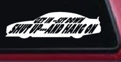 Get In Sit Down Shut Up And Hang On Moto Sports Car or Truck Window Decal Sticker