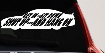 Get In Sit Down Shut Up And Hang On Moto Sports Car or Truck Window Vinyl Decal Sticker