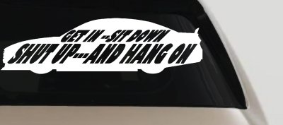 Get In Sit Down Shut Up And Hang On Moto Sports Car or Truck Window Vinyl Decal Sticker