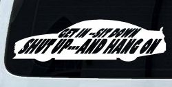 Get In Sit Down Shut Up And Hang On Moto Sports Car or Truck Window Decal Sticker