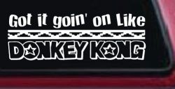Got It Goin On Like Donkey Kong Funny Car or Truck Window Decal Sticker