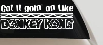 Got It Goin On Like Donkey Kong Funny Car or Truck Window Vinyl Decal Sticker