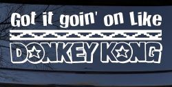 Got It Goin On Like Donkey Kong Funny Car or Truck Window Decal Sticker