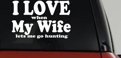 I Love When My Wife Lets Me Go Hunting Car or Truck Window Vinyl Decal Sticker