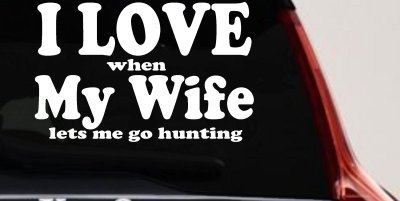 I Love When My Wife Lets Me Go Hunting Car or Truck Window Vinyl Decal Sticker