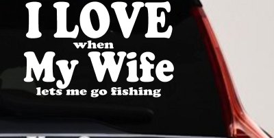 I Love When My Wife Lets Me Go Fishing Car or Truck Window Vinyl Decal Sticker