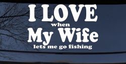 I Love When My Wife Lets Me Go Fishing Car or Truck Window Decal Sticker