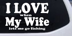 I Love When My Wife Lets Me Go Fishing Car or Truck Window Decal Sticker
