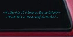 Life Ain't Always Beautiful But It's A Beautiful Ride Car or Truck Window Vinyl Decal Sticker (Turquoise Blue)