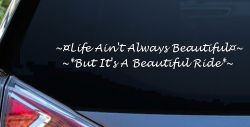 Life Ain't Always Beautiful But It's A Beautiful Ride Car or Truck Window Decal Sticker