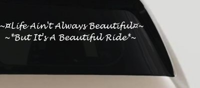 Life Ain't Always Beautiful But It's A Beautiful Ride Car or Truck Window Vinyl Decal Sticker