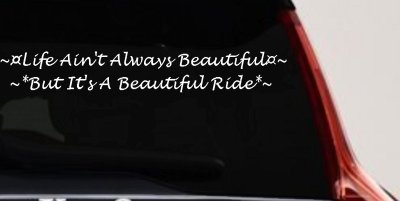 Life Ain't Always Beautiful But It's A Beautiful Ride Car or Truck Window Vinyl Decal Sticker