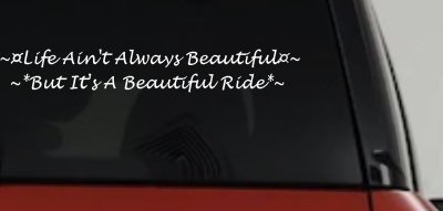 Life Ain't Always Beautiful But It's A Beautiful Ride Car or Truck Window Vinyl Decal Sticker