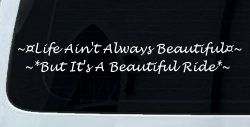 Life Ain't Always Beautiful But It's A Beautiful Ride Car or Truck Window Decal Sticker