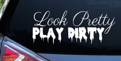 Look Pretty Play Dirty Car or Truck Window Decal Sticker