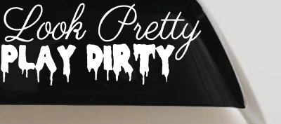 Look Pretty Play Dirty Car or Truck Window Vinyl Decal Sticker