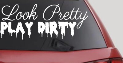 Look Pretty Play Dirty Car or Truck Window Vinyl Decal Sticker