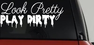Look Pretty Play Dirty Car or Truck Window Vinyl Decal Sticker