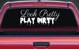 Look Pretty Play Dirty Car or Truck Window Decal Sticker