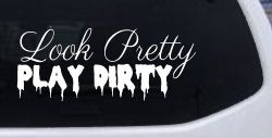 Look Pretty Play Dirty Car or Truck Window Decal Sticker