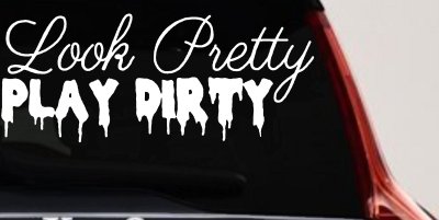 Look Pretty Play Dirty Car or Truck Window Vinyl Decal Sticker