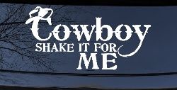 Cowboy Shake It For Me Country Car or Truck Window Decal Sticker