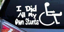 I Did All My Own Stunts Wheelchair Funny Car or Truck Window Decal Sticker