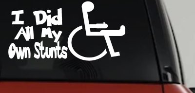 I Did All My Own Stunts Wheelchair Funny Car or Truck Window Vinyl Decal Sticker
