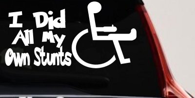 I Did All My Own Stunts Wheelchair Funny Car or Truck Window Vinyl Decal Sticker