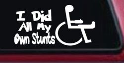 I Did All My Own Stunts Wheelchair Funny Car or Truck Window Decal Sticker