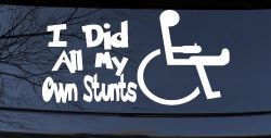 I Did All My Own Stunts Wheelchair Funny Car or Truck Window Decal Sticker