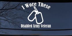 I Wore These Disabled Army Veteran Dog Tags Military Car or Truck Window Decal Sticker