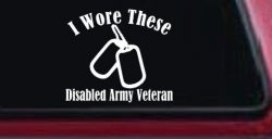 I Wore These Disabled Army Veteran Dog Tags Military Car or Truck Window Decal Sticker